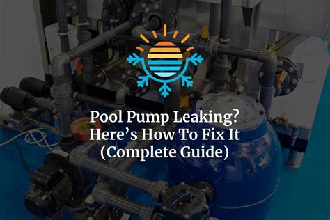 12 Reasons Pool Pumps Leak (and How to Fix)